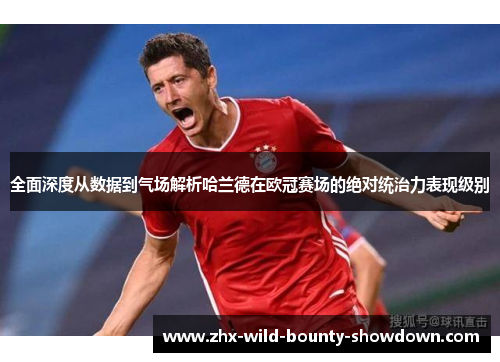 全面深度从数据到气场解析哈兰德在欧冠赛场的绝对统治力表现级别