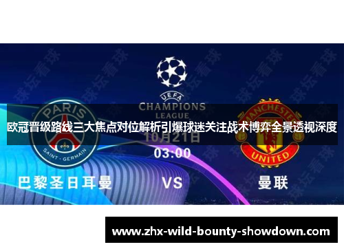 欧冠晋级路线三大焦点对位解析引爆球迷关注战术博弈全景透视深度