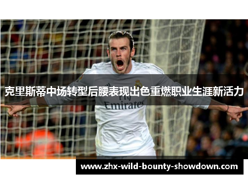 克里斯蒂中场转型后腰表现出色重燃职业生涯新活力